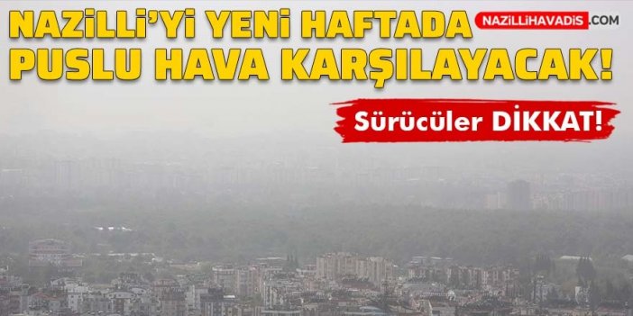 Sürücüler dikkat! Nazilli'yi yeni haftada puslu hava karşılayacak!