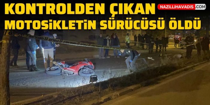 Kontrolden çıkan motosikletin sürücüsü öldü