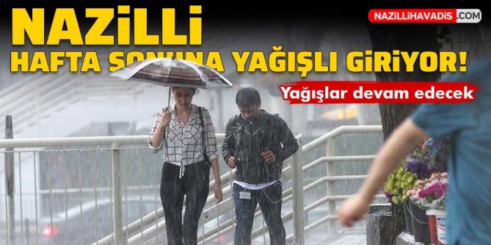 Nazilli hafta sonuna sağanak yağışlı giriyor: Yağışlar devam edecek