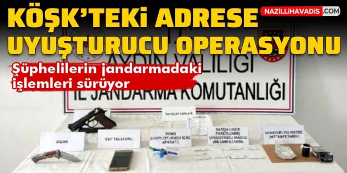 Köşk'teki adrese uyuşturucu operasyonu