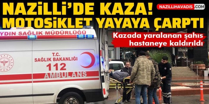 Nazilli'de kaza! Motosiklet yayaya çarptı