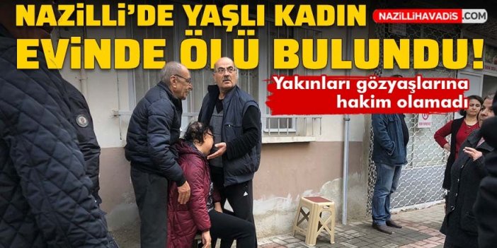 Nazilli’de 83 yaşındaki kadın ölü bulundu!