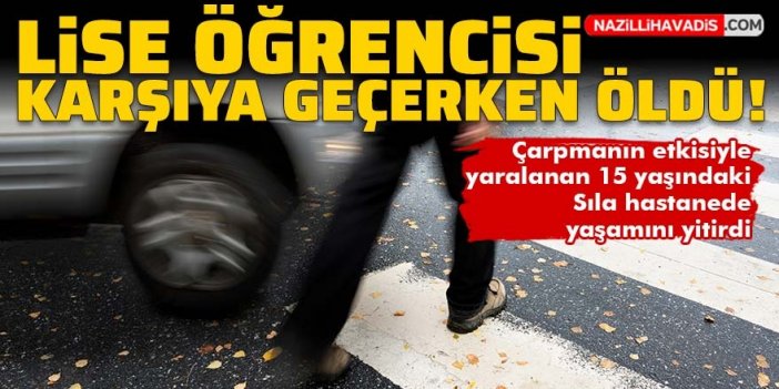 Lise öğrencisi karşıya geçerken öldü