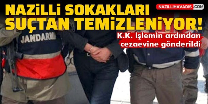 Nazilli sokakları suçtan temizleniyor