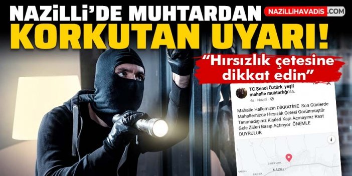 Nazilli’de muhtardan korkutan uyarı