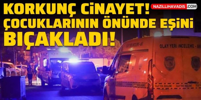 Korkunç cinayet! Çocuklarının önünde eşini bıçakladı