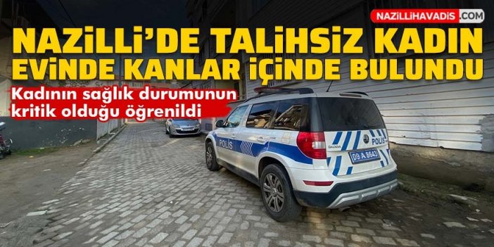 Nazilli'de talihsiz kadın evinde kanlar içinde bulundu!