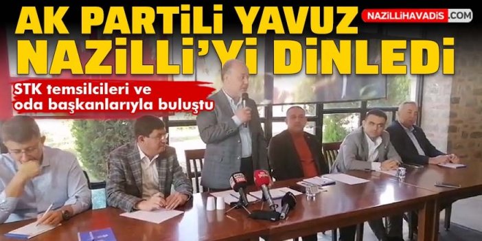 AK Partili Yavuz, Nazilli’de STK temsilcileri ve oda başkanlarıyla buluştu