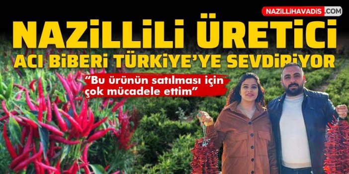 Nazillili üretici acı biberi Türkiye'ye sevdiriyor