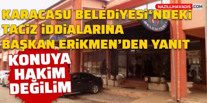 Karacasu Belediyesi'ndeki taciz iddiasına Başkan Erikmen'den cevap: Konuya hakim değilim