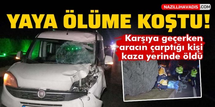 Karşıya geçerken aracın çarptığı kişi kaza yerinde öldü