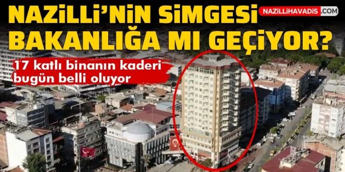 Bugünün gündeminde o da var: Nazilli'nin simgesi 17 katlı bina ile ilgili flaş iddia!