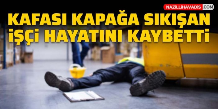 Fabrikada kafası kapağa sıkışan işçi hayatını kaybetti