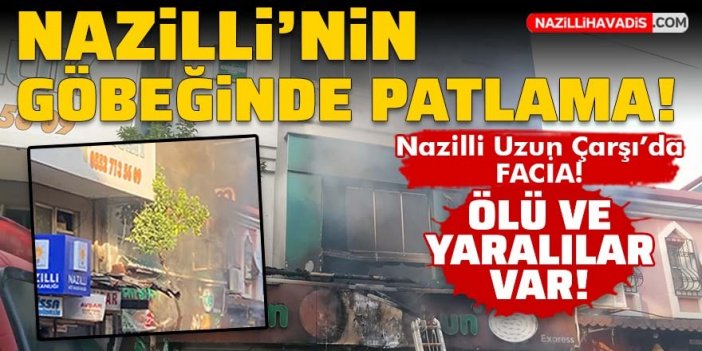 Nazilli'nin göbeğinde patlama: Ölü ve yaralılar var