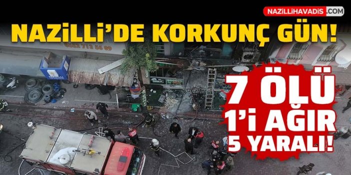 Nazilli'de korkunç patlama: 7 ölü, 1 kişi ağır 5 kişi yaralandı