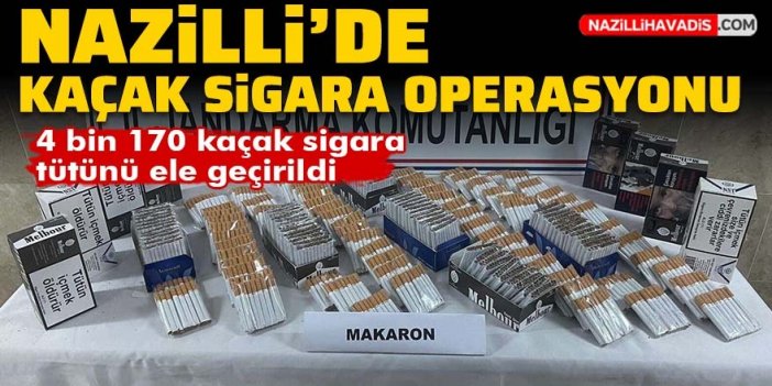 Nazilli’de kaçak sigara operasyonu: 4 bin 170 kaçak sigara tütünü ele geçirildi