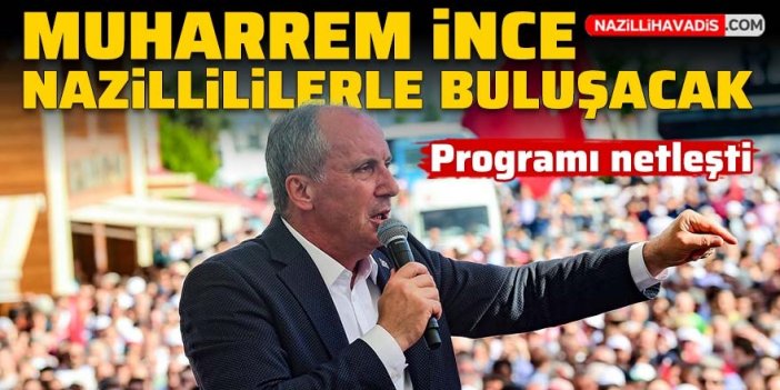 Muharrem İnce Nazilli’ye geliyor