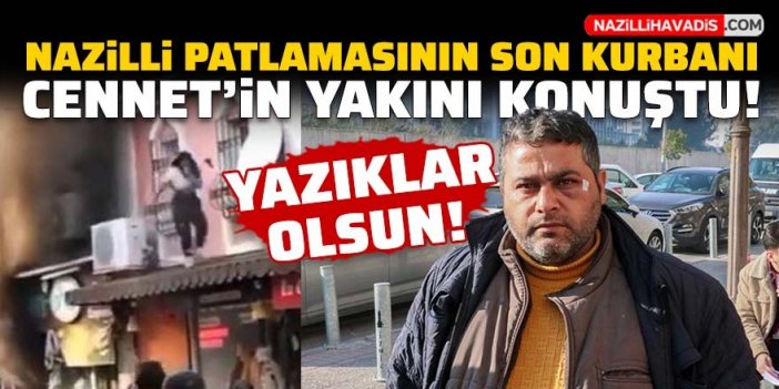 Nazilli patlamasının son kurbanı Cennet'in akrabası: Yazıklar olsun!