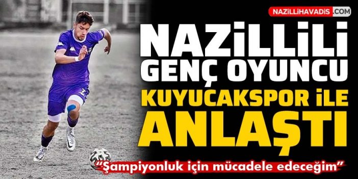 Nazillili genç oyuncu, Kuyucakspor ile anlaştı