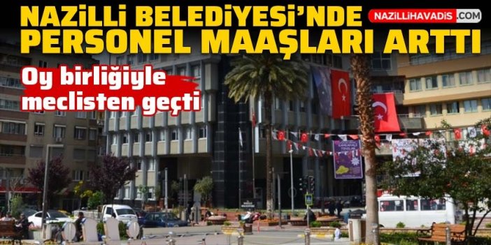 Nazilli Belediyesi’nde personel maaşları artırıldı