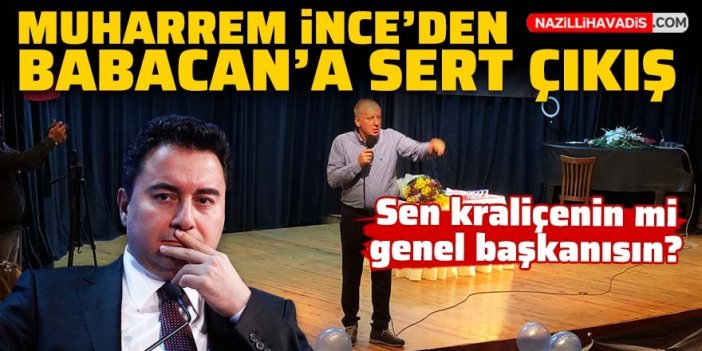 Muharrem İnce'den Ali Babacan'a sert çıkış: Sen kraliçenin mi genel başkanısın?