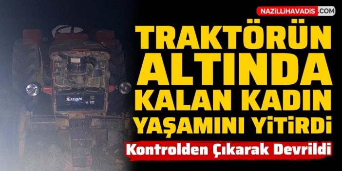 Traktörün altında kalan kadın yaşamını yitirdi