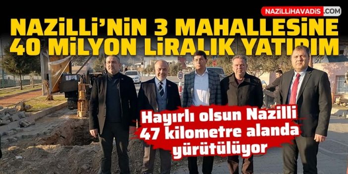 Nazilli’nin 3 mahallesine 40 milyon liralık yatırım