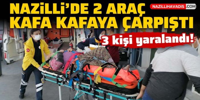 Nazilli'de iki otomobil kafa kafaya çarpıştı: 3 kişi yaralandı