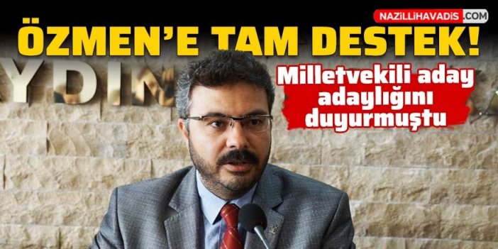 Özmen’in milletvekili aday adaylığına tam destek