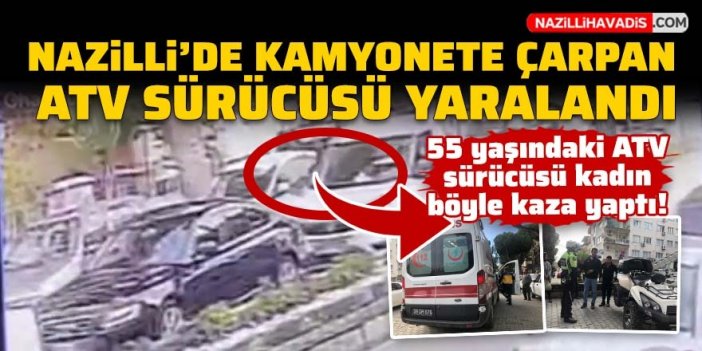 Nazilli’de kamyonete çarpan ATV sürücüsü kadın yaralandı