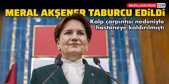 İYİ Parti Genel Başkanı Meral Akşener taburcu edildi