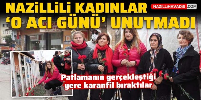 Nazillili kadınlar o acı günü unutmadı