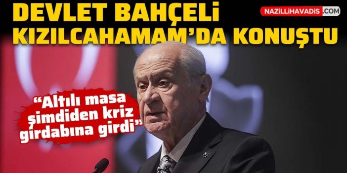 MHP Genel Başkanı Devlet Bahçeli: Altılı masa şimdiden kriz girdabına girdi