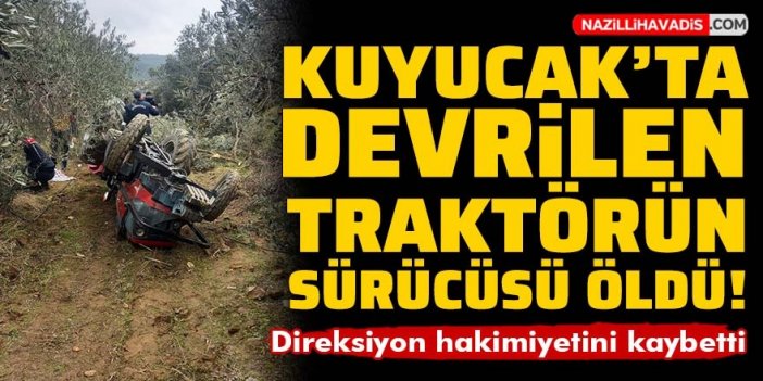 Kuyucak’ta devrilen traktörün sürücüsü öldü