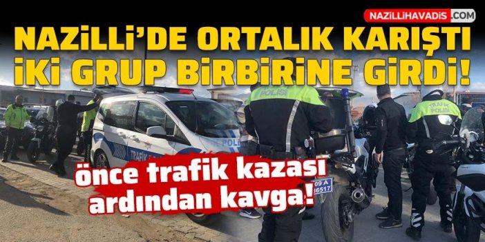 Nazilli’de önce trafik kazası ardından kavga