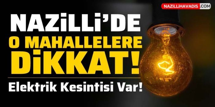 Nazilli'de o mahalleye dikkat! Elektrik kesintisi var