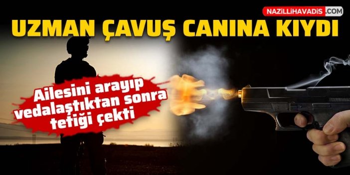 Uzman çavuş ailesini arayıp canına kıydı