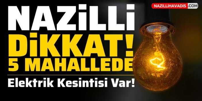 Nazilli'de beş mahallede elektrik kesintisi yaşanacak