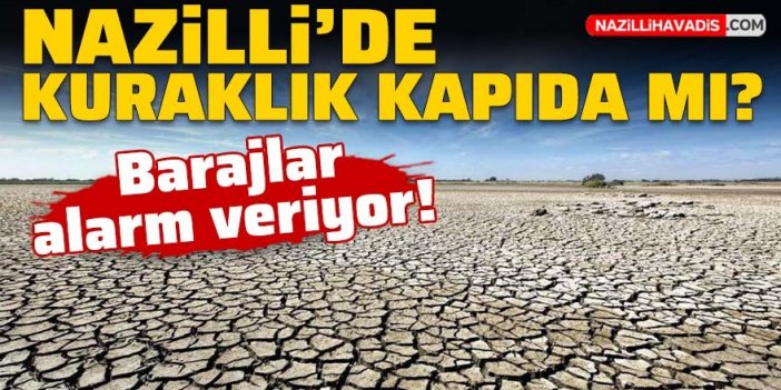 Barajlar alarm veriyor! Nazilli’de kuraklık kapıda mı?