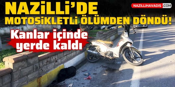 Nazilli’de motosiklet sürücüsü ölümden döndü