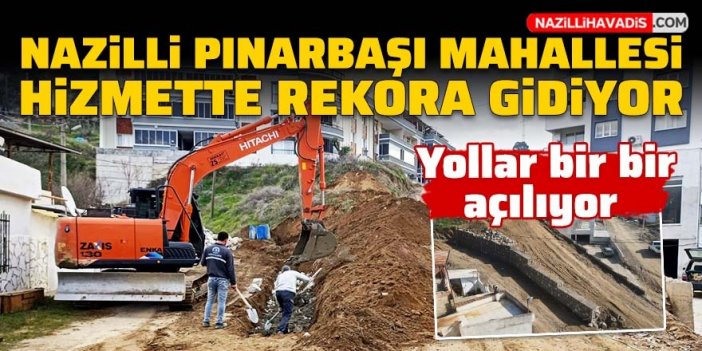 Nazilli Pınarbaşı Mahallesi hizmette rekora gidiyor