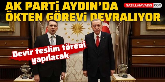 AK Parti Aydın’da Ökten görevi devralıyor