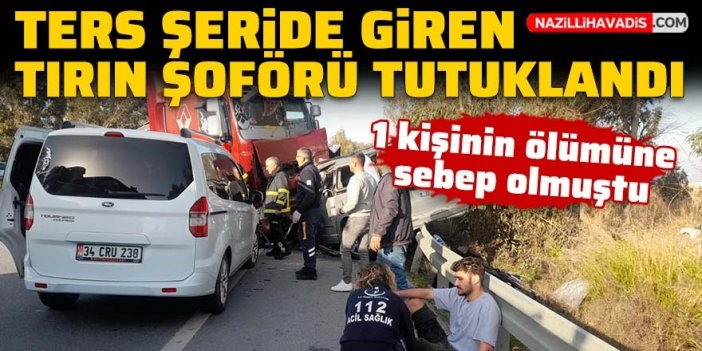 Ters şeride giren tırın şoförü tutuklandı