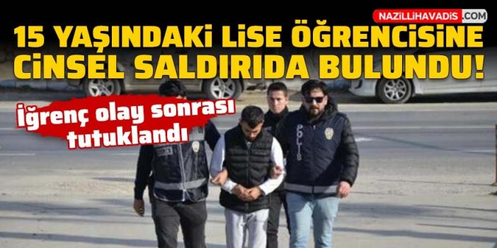 15 yaşındaki lise öğrencisine cinsel saldırıda bulunan üniversite öğrencisi tutuklandı