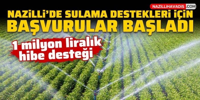 Nazilli'de sulama destekleri için başvurular başladı