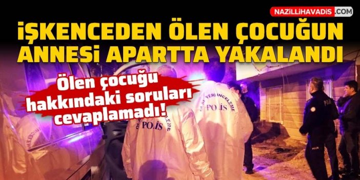 İşkenceden ölen çocuğun annesi apartta yakalandı