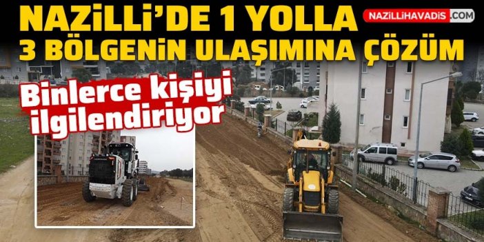 Nazilli'de bir yolla üç bölgenin ulaşımına çözüm