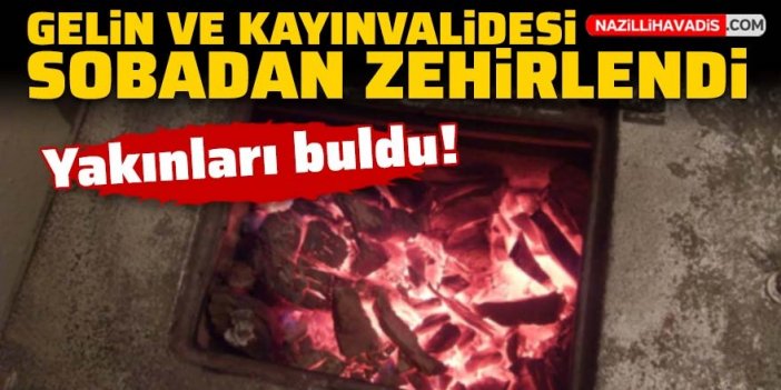 Gelin ve kayınvalidesi sobadan zehirlendi