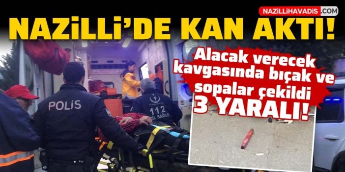 Nazilli’de alacak verecek kavgası: 3 yaralı