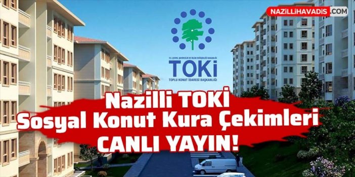 Nazilli TOKİ sosyal konutları kura çekimi CANLI YAYIN